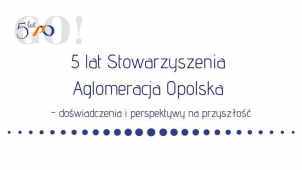Prywatne: 5 lat Stowarzyszenia Aglomeracja Opolska